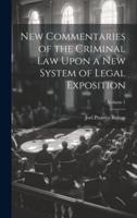 New Commentaries of the Criminal Law Upon a New System of Legal Exposition; Volume 1