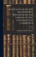 A Catalogue of the Manuscripts Preserved in the Library of the University of Cambridge; Volume 5