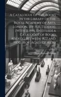 A Catalogue of the Books in the Library of the Royal Academy of Arts, London. [By H.R. Tedder]. [With Suppl. Entitled] a Catalogue of Books Added ... Between 1877 and 1900. (Roy. Acad. Of Arts)