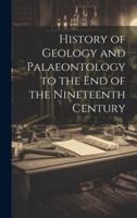 History of Geology and Palaeontology to the End of the Nineteenth Century