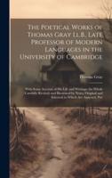 The Poetical Works of Thomas Gray Ll.B., Late Professor of Modern Languages in the University of Cambridge