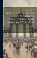 Innere Kolonisation in Den Provinzen Brandenburg Und Pommern 1891 Bis 1901