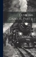 Customs Gazette, Part 6