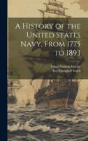 A History of the United States Navy, From 1775 to 1893
