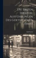 Die Ersten Theater-Aufführungen Des Goethe'schen Faust