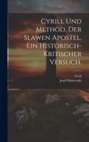 Cyrill Und Method, Der Slawen Apostel, Ein Historisch-Kritischer Versuch.