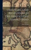 Urkunden-Und Regestenbuch Des Herzogtums Krain, I Band