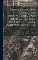 Entwicklung Der Deutschen Eisenindustrie Und Ihrer Kartelle Bis Zur Gründung Des Stahlwerksverbands