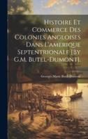 Histoire Et Commerce Des Colonies Angloises Dans L'amerique Septentrionale [By G.M. Butel-Dumont].