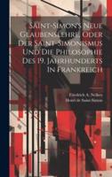 Saint-Simon's Neue Glaubenslehre, Oder Der Saint-Simonismus Und Die Philosophie Des 19. Jahrhunderts In Frankreich