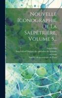 Nouvelle Iconographie De La Salpêtrière, Volume 5...