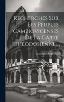 Recherches Sur Les Peuples Cambiovicenses De La Carte Theodosienne...