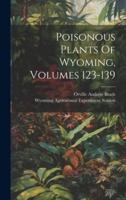 Poisonous Plants Of Wyoming, Volumes 123-139