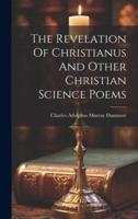The Revelation Of Christianus And Other Christian Science Poems
