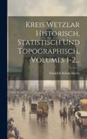 Kreis Wetzlar Historisch, Statistisch Und Topographisch, Volumes 1-2...