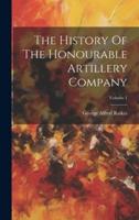The History Of The Honourable Artillery Company; Volume 1
