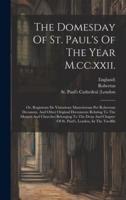 The Domesday Of St. Paul's Of The Year M.cc.xxii.
