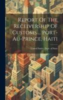 Report Of The Receivership Of Customs ... Port-Au-Prince, Haiti