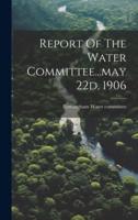 Report Of The Water Committee...may 22D, 1906