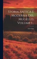 Storia Antica E Moderna Del Mugello, Volume 1...