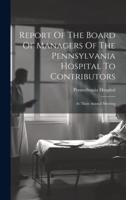 Report Of The Board Of Managers Of The Pennsylvania Hospital To Contributors
