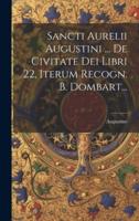 Sancti Aurelii Augustini ... De Civitate Dei Libri 22, Iterum Recogn. B. Dombart...