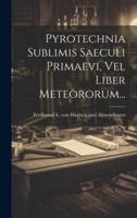 Pyrotechnia Sublimis Saeculi Primaevi, Vel Liber Meteororum...
