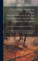 Statistics, Medical And Anthropological, Of The Provost-Marshal-General's Bureau