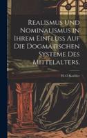 Realismus Und Nominalismus in Ihrem Einfluss Auf Die Dogmatischen Systeme Des Mittelalters.