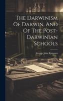 The Darwinism Of Darwin, And Of The Post-Darwinian Schools