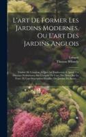 L'art De Former Les Jardins Modernes, Ou L'art Des Jardins Anglois