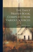 The Daily Prayer-Book, Compiled From Various Sources
