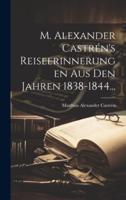 M. Alexander Castrén's Reiseerinnerungen Aus Den Jahren 1838-1844...