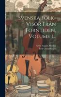 Svenska Folk-Visor Från Forntiden, Volume 1...