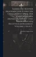 Sammlung Kleiner Akademischer Schriften Über Gegenstände Der Gerichtlichen Arzneigelahrheit Und Medicinischen Rechtsgelehrsamkeit, Volume 1, Issue 1...