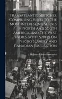 Transatlantic Sketches, Comprising Visits To The Most Interesting Scenes In North And South America, And The West Indies. With Notes On Negro Slavery And Canadian Emigration