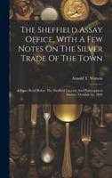 The Sheffield Assay Office, With A Few Notes On The Silver Trade Of The Town