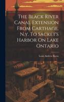 The Black River Canal Extension From Carthage, N.y. To Sacket's Harbor On Lake Ontario