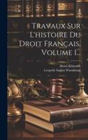 Travaux Sur L'histoire Du Droit Français, Volume 1...