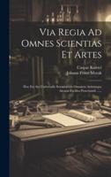 Via Regia Ad Omnes Scientias Et Artes