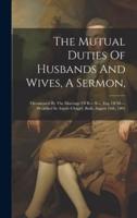 The Mutual Duties Of Husbands And Wives, A Sermon,