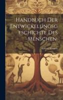 Handbuch Der Entwickelungsgeschichte Des Menschen.