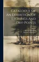 Catalogue Of An Exhibition Of Etchings And Dry-Points
