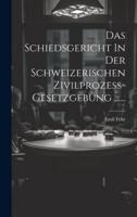 Das Schiedsgericht In Der Schweizerischen Zivilprozess-Gesetzgebung ......