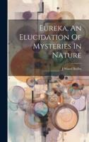 Eureka, An Elucidation Of Mysteries In Nature