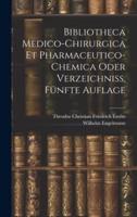 Bibliotheca Medico-Chirurgica Et Pharmaceutico-Chemica Oder Verzeichniß, Fünfte Auflage