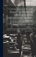 Catalogue Of The Manufactures Of Philadelphia Engineering Works, Limited