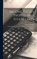 Income, Excess Profits, And Estate Taxes