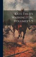 Kate Field's Washington, Volumes 5-9