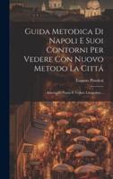 Guida Metodica Di Napoli E Suoi Contorni Per Vedere Con Nuovo Metodo La Cittá